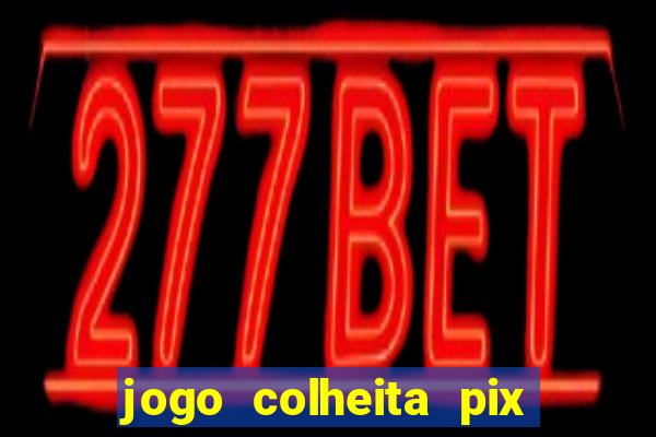 jogo colheita pix paga mesmo